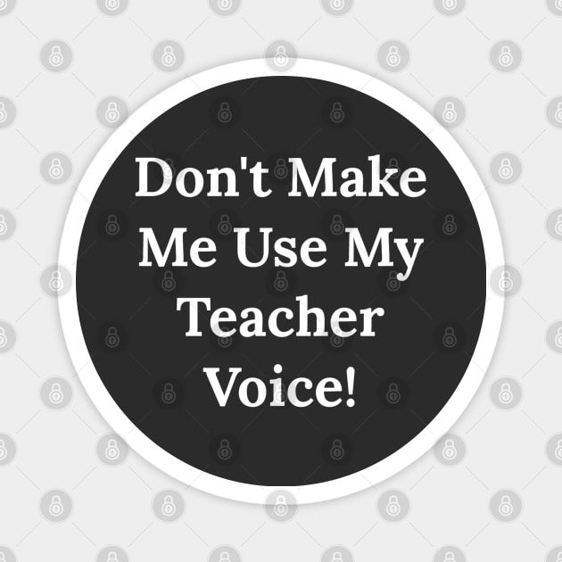 Don't Make Me Use My Teacher Voice Magnet by Raw Designs LDN